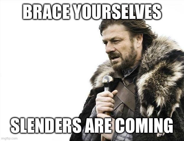 Brace Yourselves X is Coming | BRACE YOURSELVES; SLENDERS ARE COMING | image tagged in memes,brace yourselves x is coming | made w/ Imgflip meme maker
