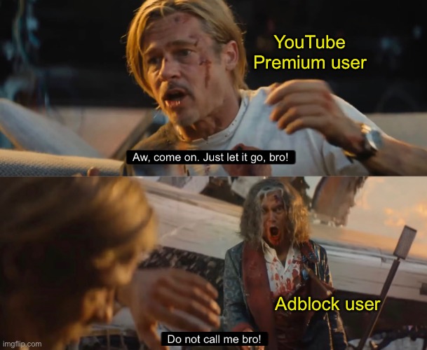 Do not call me bro | YouTube Premium user; Adblock user | made w/ Imgflip meme maker