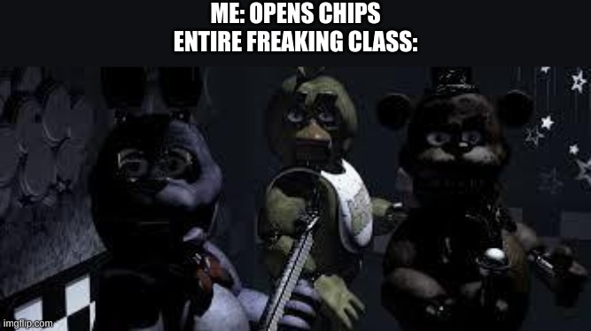 btw I can tell Salem made someone a mod just so he doesn't have to deal with my non-stop submitting | ME: OPENS CHIPS
ENTIRE FREAKING CLASS: | image tagged in fnaf camera all stare | made w/ Imgflip meme maker