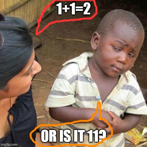 Or is it??? | 1+1=2; 0R IS IT 11? | image tagged in memes,third world skeptical kid | made w/ Imgflip meme maker