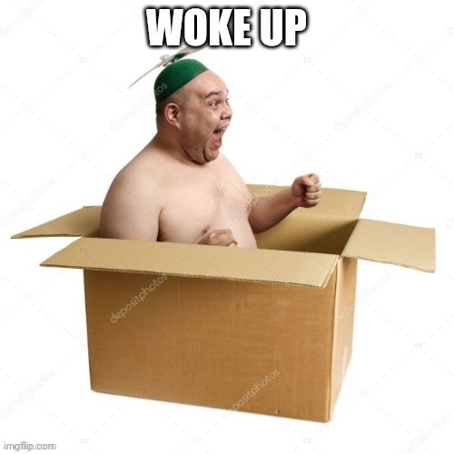 WOKE UP | made w/ Imgflip meme maker