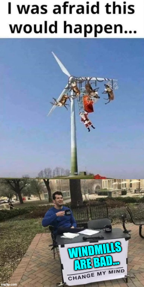 Windmills are a hazard to flying objects... | WINDMILLS ARE BAD... | image tagged in memes,change my mind,santa | made w/ Imgflip meme maker
