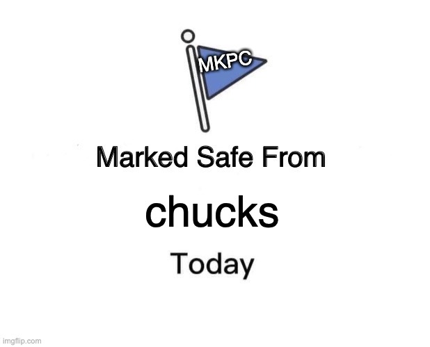 Marked Safe From Meme | MKPC; chucks | image tagged in memes,marked safe from | made w/ Imgflip meme maker