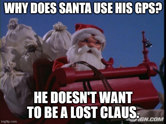 Santa Brings a Dad Joke for Christmas | WHY DOES SANTA USE HIS GPS? HE DOESN'T WANT TO BE A LOST CLAUS. | image tagged in santa sleigh,dad joke,funny,humor,pun | made w/ Imgflip meme maker