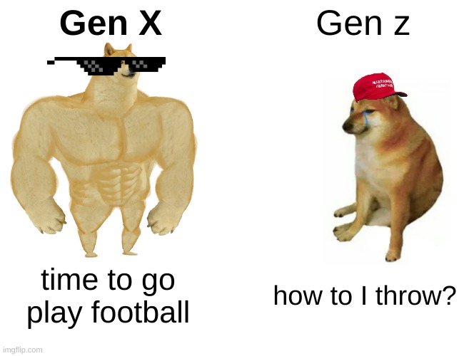 Bruh what is our generation | Gen X; Gen z; time to go play football; how to I throw? | image tagged in memes,buff doge vs cheems,gen z,ffdfddfudfh,dbcudcd | made w/ Imgflip meme maker