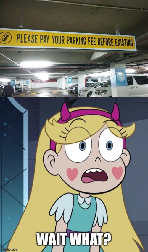 Please Pay your Parking Fee before “Existing” | image tagged in star butterfly wait what,memes,design fails,star vs the forces of evil,you had one job,crappy design | made w/ Imgflip meme maker