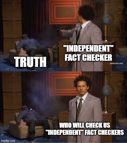 Who Killed Hannibal | "INDEPENDENT" FACT CHECKER; TRUTH; WHO WILL CHECK US "INDEPENDENT" FACT CHECKERS | image tagged in memes,who killed hannibal | made w/ Imgflip meme maker