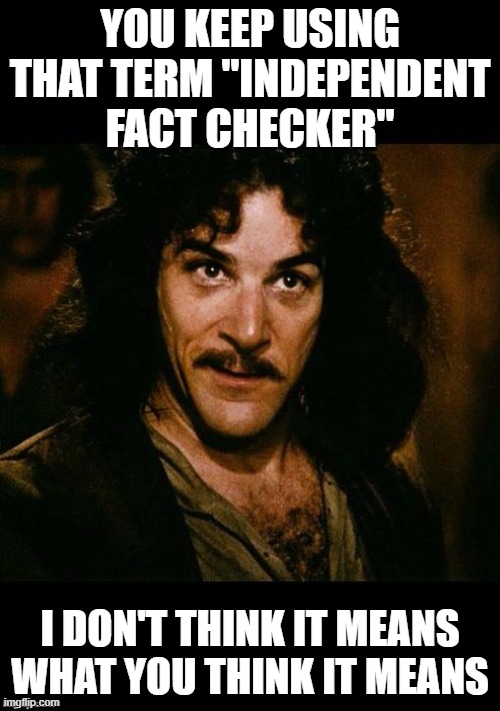 Iñigo Montoya | YOU KEEP USING THAT TERM "INDEPENDENT FACT CHECKER"; I DON'T THINK IT MEANS WHAT YOU THINK IT MEANS | image tagged in i igo montoya | made w/ Imgflip meme maker