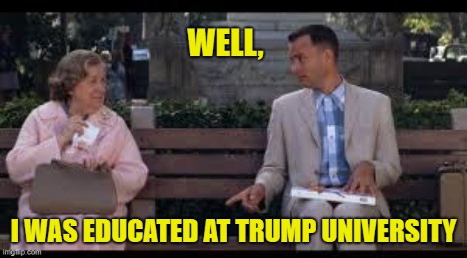forrest gump box of chocolates | WELL, I WAS EDUCATED AT TRUMP UNIVERSITY | image tagged in forrest gump box of chocolates | made w/ Imgflip meme maker