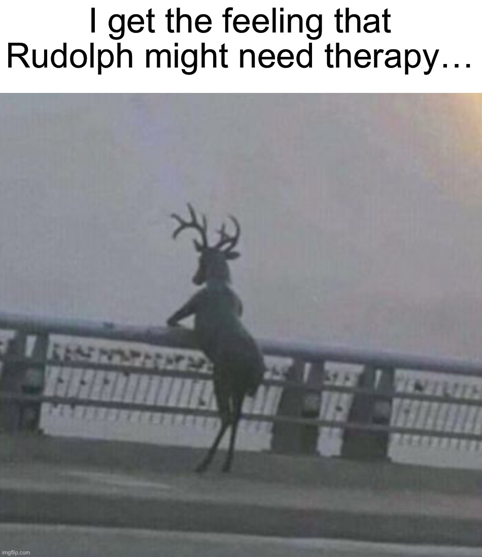NO WAIT DON’T JUMP…wait…. he can fly | I get the feeling that Rudolph might need therapy… | image tagged in memes,funny,rudolph,christmas,uh oh,oh no | made w/ Imgflip meme maker