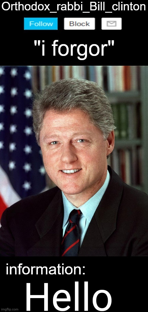 Orthodox_rabbi_Bill_clinton announcement Template (from sylveon) | Hello | image tagged in orthodox_rabbi_bill_clinton announcement template from sylveon | made w/ Imgflip meme maker