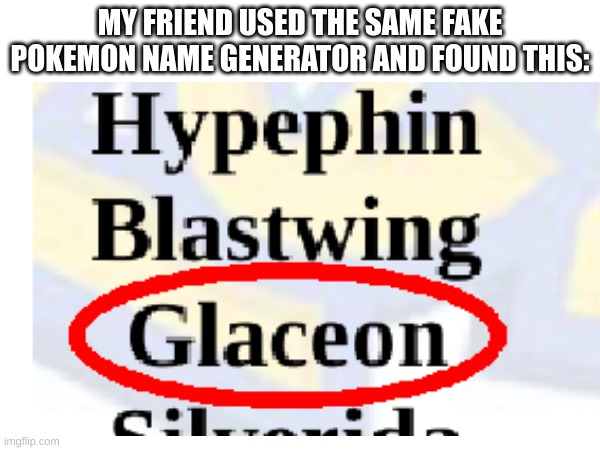 That marks two eeveelutions that apparently don't exist | MY FRIEND USED THE SAME FAKE POKEMON NAME GENERATOR AND FOUND THIS: | image tagged in eevee,fake | made w/ Imgflip meme maker