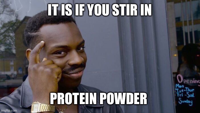 Roll Safe Think About It Meme | IT IS IF YOU STIR IN PROTEIN POWDER | image tagged in memes,roll safe think about it | made w/ Imgflip meme maker