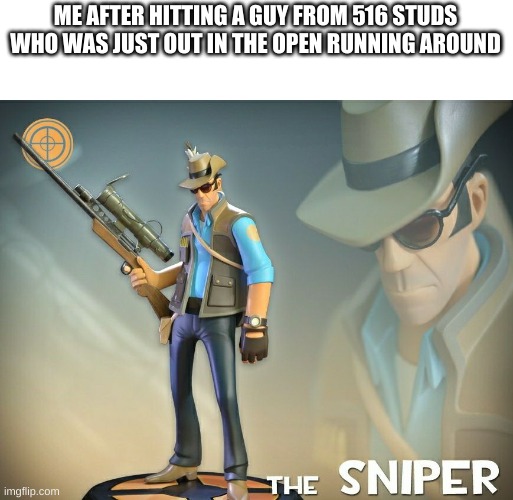 The Sniper | ME AFTER HITTING A GUY FROM 516 STUDS WHO WAS JUST OUT IN THE OPEN RUNNING AROUND | image tagged in the sniper | made w/ Imgflip meme maker