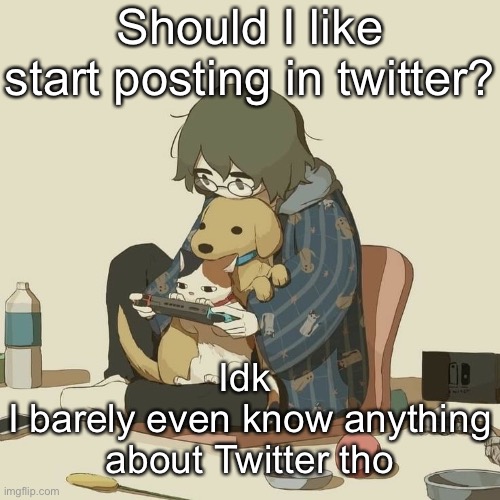 Avogado6 | Should I like start posting in twitter? Idk 
I barely even know anything about Twitter tho | image tagged in avogado6 | made w/ Imgflip meme maker