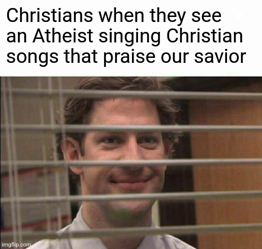 Oh, come, all ye faithfull | Christians when they see an Atheist singing Christian songs that praise our savior | image tagged in office window meme,christianity,atheism,christmas songs,christmas memes | made w/ Imgflip meme maker