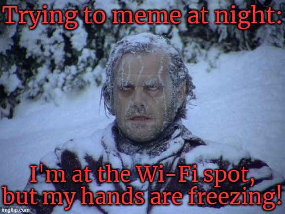 Even though I'm Alaskan, my extremities are still vulnerable to frostbite. | Trying to meme at night:; I'm at the Wi-Fi spot, but my hands are freezing! | image tagged in freezing,memes about memeing,winter | made w/ Imgflip meme maker