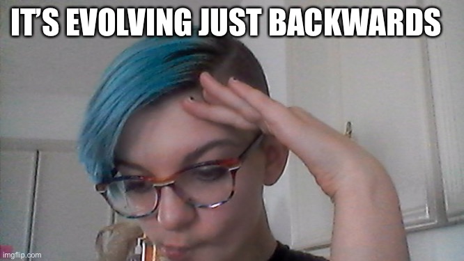 Yeetus The Fetus | IT’S EVOLVING JUST BACKWARDS | image tagged in its evolving just backwards,yeetus the feetus | made w/ Imgflip meme maker