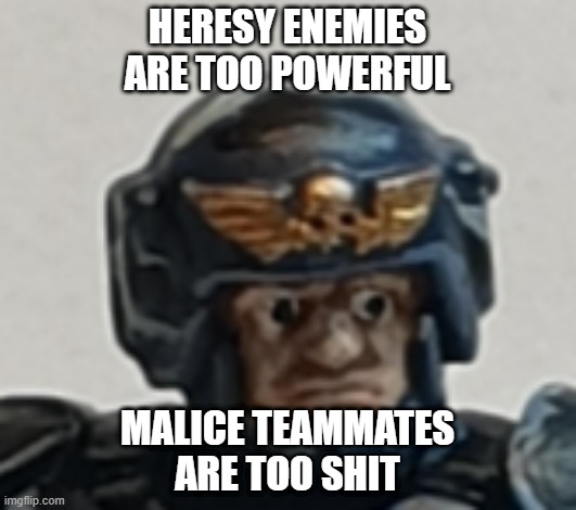 Guardsmen Oh Shit | HERESY ENEMIES ARE TOO POWERFUL; MALICE TEAMMATES ARE TOO SHIT | image tagged in guardsmen oh shit | made w/ Imgflip meme maker