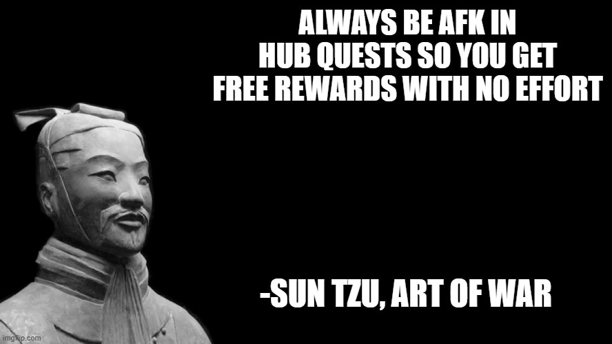 Sun Tzu | ALWAYS BE AFK IN HUB QUESTS SO YOU GET FREE REWARDS WITH NO EFFORT; -SUN TZU, ART OF WAR | image tagged in sun tzu | made w/ Imgflip meme maker