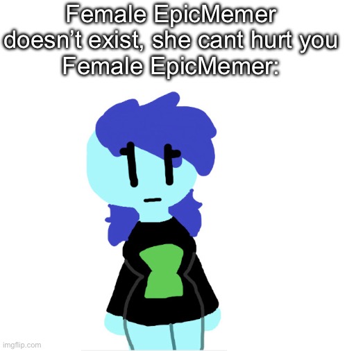 Sylceon be going crazy nowadays | Female EpicMemer doesn’t exist, she cant hurt you
Female EpicMemer: | image tagged in epicmemer | made w/ Imgflip meme maker