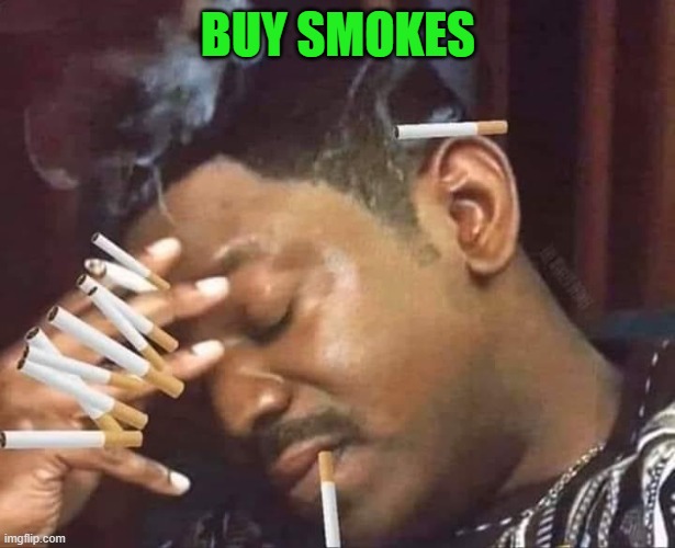 Stressed Smoking | BUY SMOKES | image tagged in stressed smoking | made w/ Imgflip meme maker
