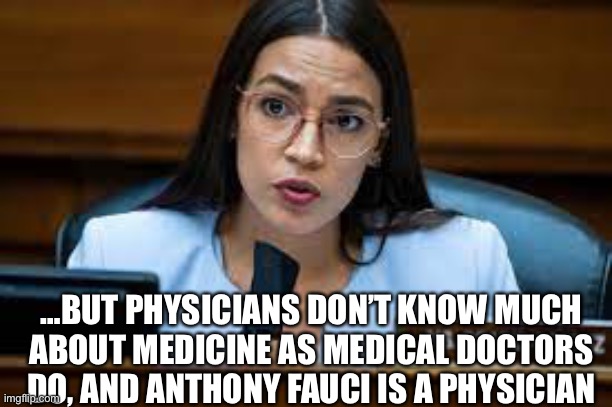 …BUT PHYSICIANS DON’T KNOW MUCH ABOUT MEDICINE AS MEDICAL DOCTORS DO, AND ANTHONY FAUCI IS A PHYSICIAN | made w/ Imgflip meme maker