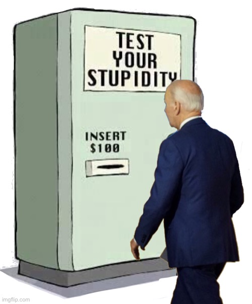 Stupid people | image tagged in stupidity teat,stupid people,joe biden,takes the test,politics | made w/ Imgflip meme maker