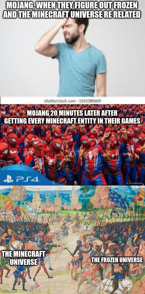 When Minecraft Knows... | MOJANG, WHEN THEY FIGURE OUT FROZEN AND THE MINECRAFT UNIVERSE RE RELATED; MOJANG 20 MINUTES LATER AFTER GETTING EVERY MINECRAFT ENTITY IN THEIR GAMES; THE MINECRAFT UNIVERSE; THE FROZEN UNIVERSE | image tagged in memes,minecraft memes,gaming memes | made w/ Imgflip meme maker