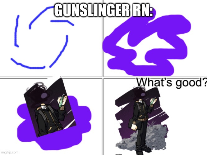 GUNSLINGER RN: | image tagged in what s good gunslinger | made w/ Imgflip meme maker