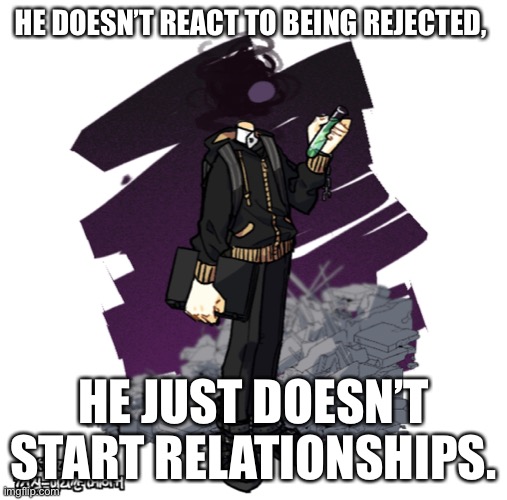 SgJxjshhsbsbz I’m bored | HE DOESN’T REACT TO BEING REJECTED, HE JUST DOESN’T START RELATIONSHIPS. | image tagged in gunslinger picrew | made w/ Imgflip meme maker