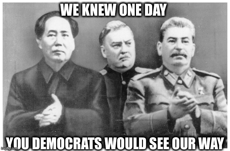 WE KNEW ONE DAY YOU DEMOCRATS WOULD SEE OUR WAY | made w/ Imgflip meme maker