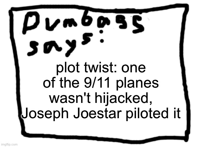idk | plot twist: one of the 9/11 planes wasn't hijacked, Joseph Joestar piloted it | image tagged in idk | made w/ Imgflip meme maker