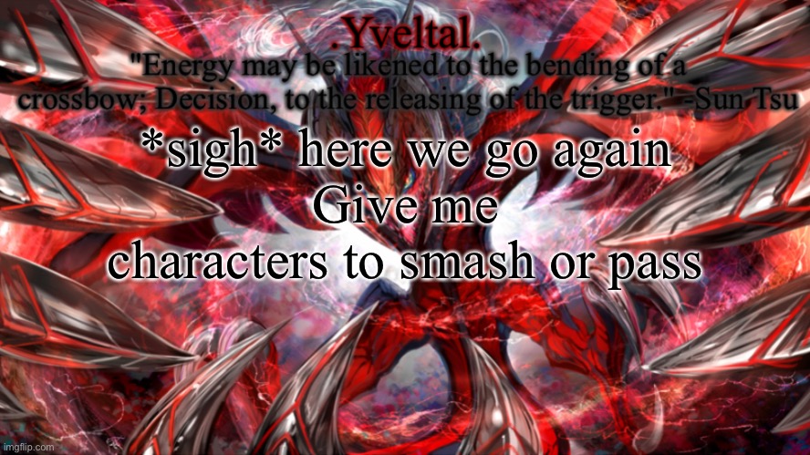 .Yveltal. Announcement temp | *sigh* here we go again
Give me characters to smash or pass | image tagged in yveltal announcement temp | made w/ Imgflip meme maker