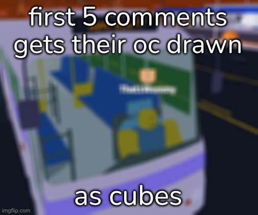 super swag B] | first 5 comments gets their oc drawn; as cubes | made w/ Imgflip meme maker