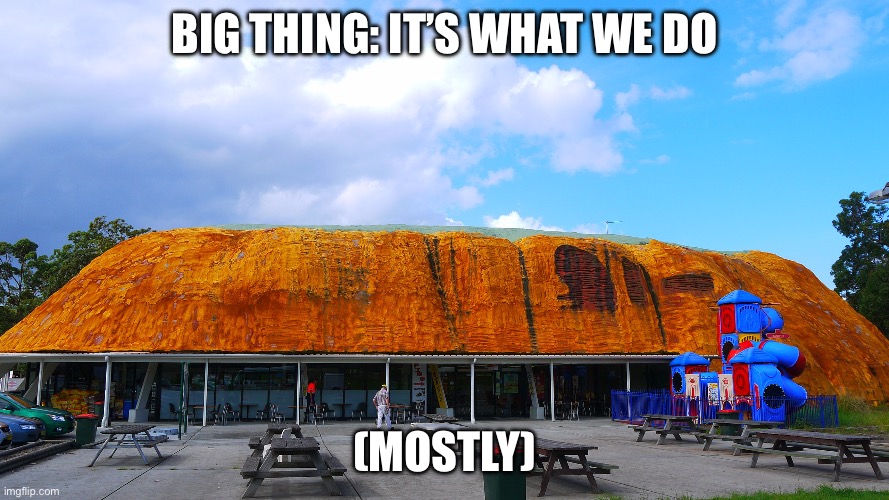 Australia | BIG THING: IT’S WHAT WE DO; (MOSTLY) | image tagged in big things,ayers rock,little | made w/ Imgflip meme maker