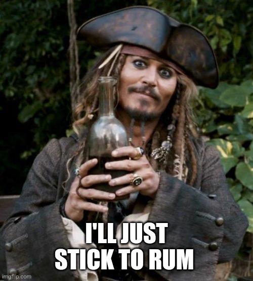 Jack Sparrow With Rum | I'LL JUST STICK TO RUM | image tagged in jack sparrow with rum | made w/ Imgflip meme maker