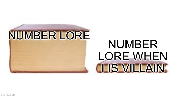 Big book small book | NUMBER LORE; NUMBER LORE WHEN I IS VILLAIN | image tagged in big book small book | made w/ Imgflip meme maker