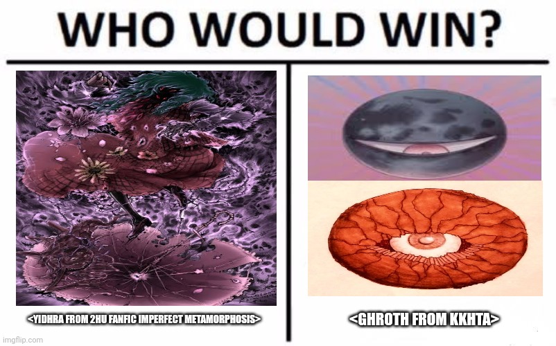Who Would Win? | <YIDHRA FROM 2HU FANFIC IMPERFECT METAMORPHOSIS>; <GHROTH FROM KKHTA> | image tagged in memes,red,moons | made w/ Imgflip meme maker
