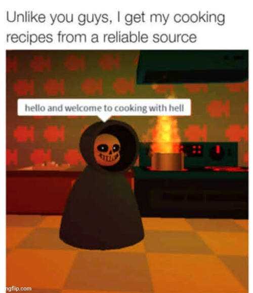 Unlike you guys, I get my cooking recipes from a reliable source. | image tagged in undertale,funny,meme,sans | made w/ Imgflip meme maker