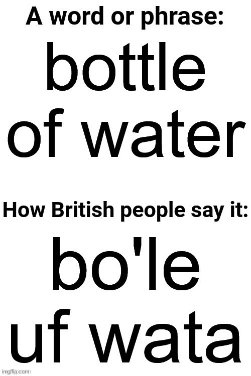 How British People Say It | bottle of water; bo'le uf wata | image tagged in how british people say it | made w/ Imgflip meme maker