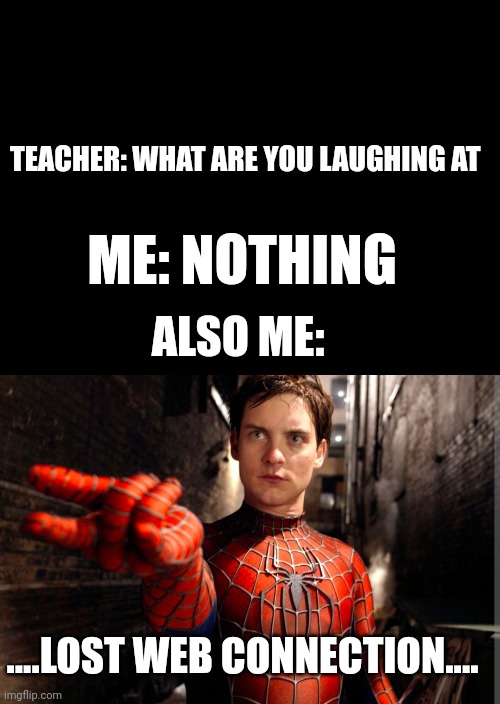 Spidey without 4g | TEACHER: WHAT ARE YOU LAUGHING AT; ME: NOTHING; ALSO ME:; ....LOST WEB CONNECTION.... | image tagged in spiderman,toby maguire,dad joke,school meme,funny | made w/ Imgflip meme maker
