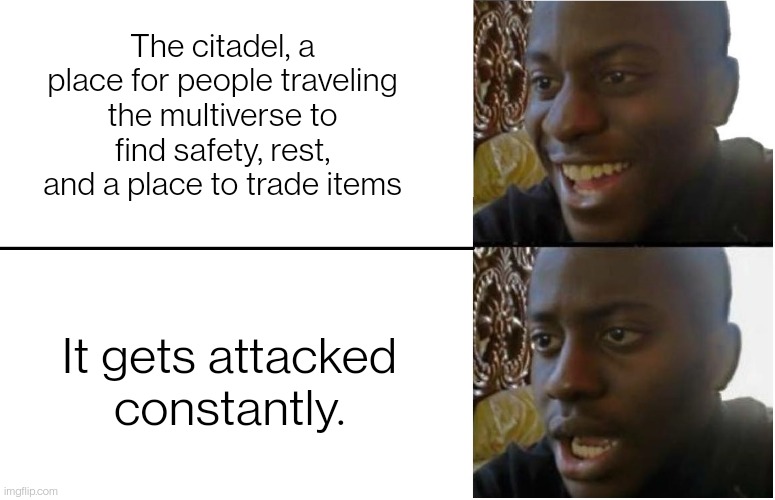 Disappointed Black Guy | The citadel, a place for people traveling the multiverse to find safety, rest, and a place to trade items; It gets attacked constantly. | image tagged in disappointed black guy | made w/ Imgflip meme maker