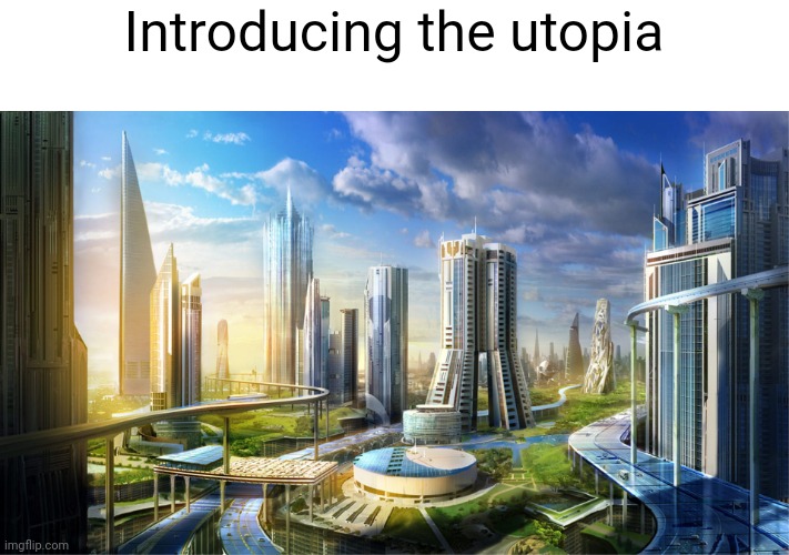 The Utopia is basically a city that is well functioning... and perfect for attack (yes I'm promoting you attacking this) | Introducing the utopia | image tagged in futuristic city | made w/ Imgflip meme maker