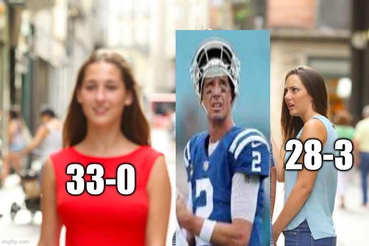 Distracted Boyfriend Meme | 28-3; 33-0 | image tagged in memes,distracted boyfriend | made w/ Imgflip meme maker