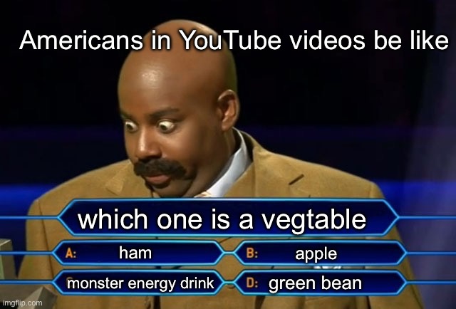 we all know this | Americans in YouTube videos be like; which one is a vegtable; ham; apple; green bean; monster energy drink | image tagged in who wants to be a millionaire | made w/ Imgflip meme maker