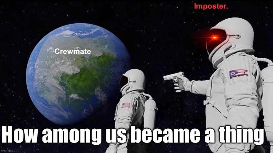 Always Has Been | Imposter. Crewmate; How among us became a thing | image tagged in memes,always has been | made w/ Imgflip meme maker