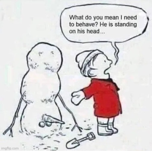 Minds out of the gutter , please | image tagged in snowman,frosty,well yes but actually no,upside-down,likely story | made w/ Imgflip meme maker