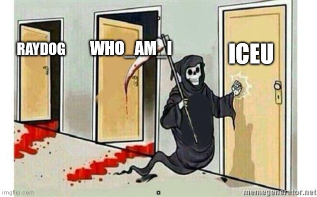 Hopefully who_am_i has found who he is, goodbye, we love you and will never forget you | ICEU; WHO_AM_I; RAYDOG | image tagged in grim reaper knocking door,who am i,rip,legendary,was i a good meme,goodbye | made w/ Imgflip meme maker