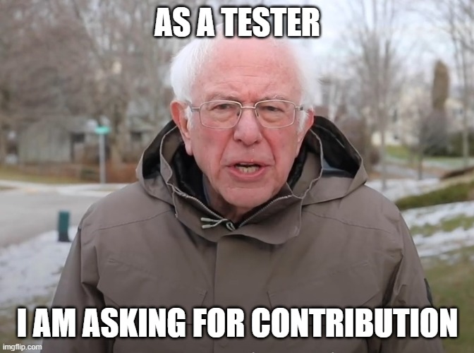 Bernie Sanders Once Again Asking | AS A TESTER; I AM ASKING FOR CONTRIBUTION | image tagged in bernie sanders once again asking | made w/ Imgflip meme maker